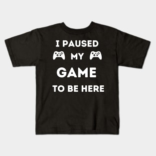 I paused my game to be here Kids T-Shirt